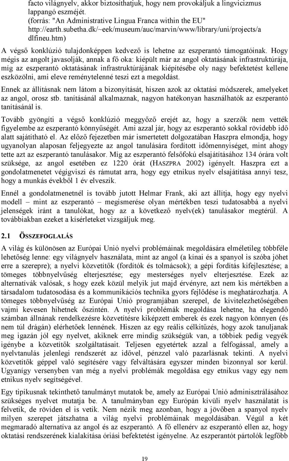 Hogy mégis az angolt javasolják, annak a fő oka: kiépült már az angol oktatásának infrastruktúrája, míg az eszperantó oktatásának infrastruktúrájának kiépítésébe oly nagy befektetést kellene