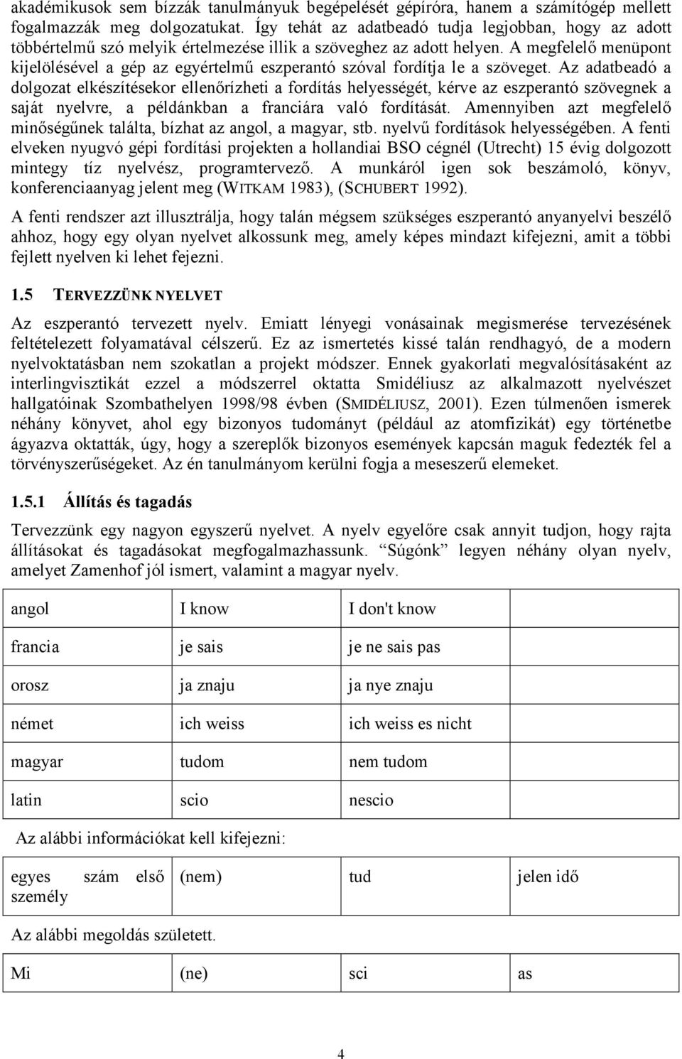 A megfelelő menüpont kijelölésével a gép az egyértelmű eszperantó szóval fordítja le a szöveget.