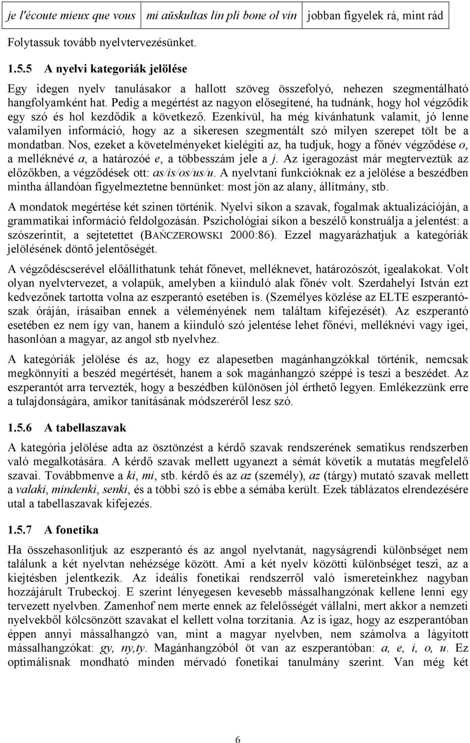 Pedig a megértést az nagyon elősegítené, ha tudnánk, hogy hol végződik egy szó és hol kezdődik a következő.
