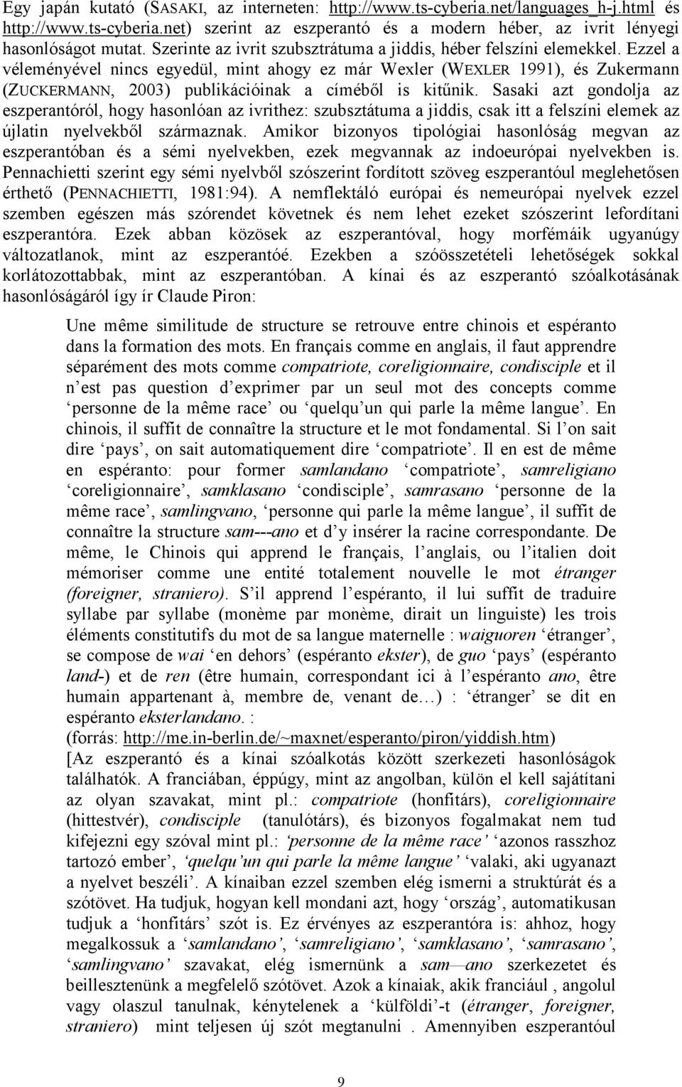 Ezzel a véleményével nincs egyedül, mint ahogy ez már Wexler (WEXLER 1991), és Zukermann (ZUCKERMANN, 2003) publikációinak a címéből is kitűnik.