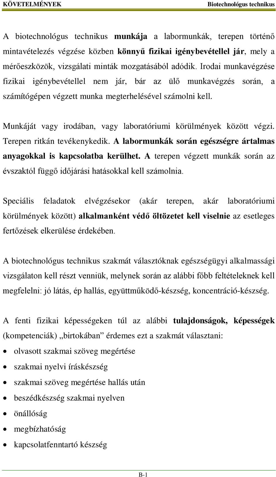 Munkáját vagy irodában, vagy laboratóriumi körülmények között végzi. Terepen ritkán tevékenykedik. A labormunkák során egészségre ártalmas anyagokkal is kapcsolatba kerülhet.