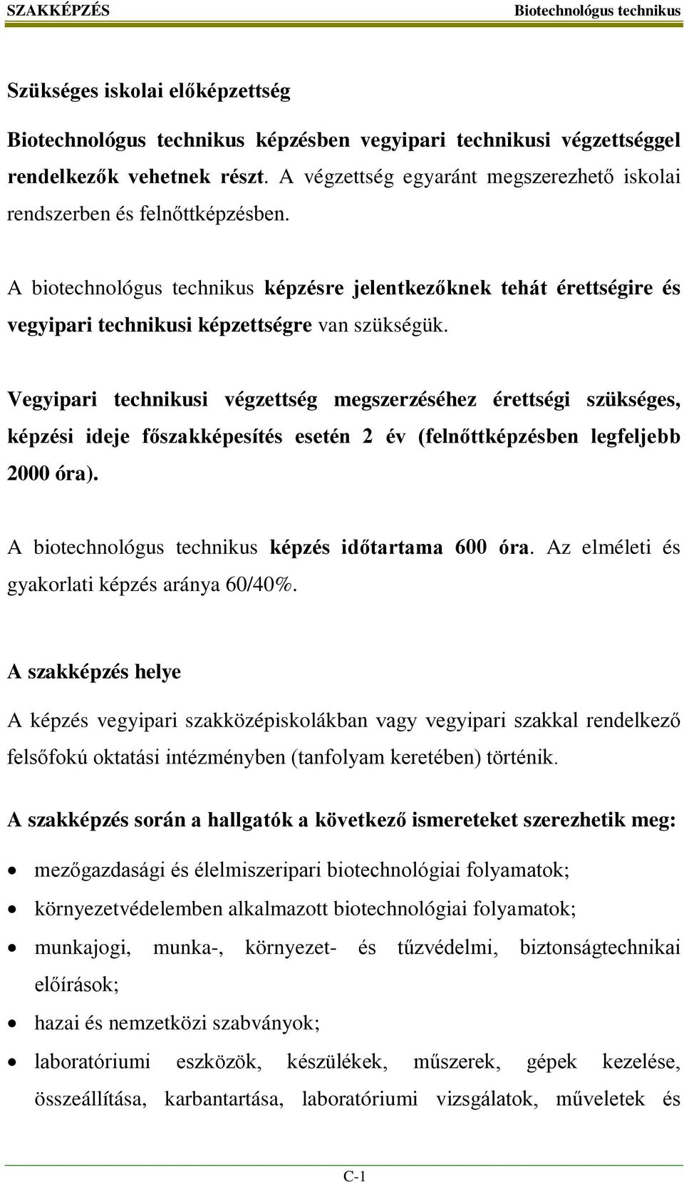 Vegyipari technikusi végzettség megszerzéséhez érettségi szükséges, képzési ideje főszakképesítés esetén 2 év (felnőttképzésben legfeljebb 2000 óra).