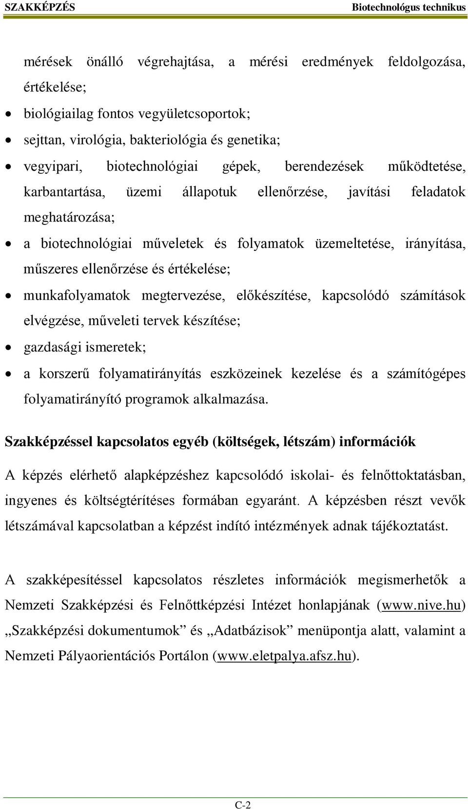 és értékelése; munkafolyamatok megtervezése, előkészítése, kapcsolódó számítások elvégzése, műveleti tervek készítése; gazdasági ismeretek; a korszerű folyamatirányítás eszközeinek kezelése és a
