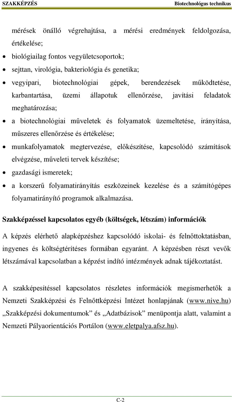 és értékelése; munkafolyamatok megtervezése, előkészítése, kapcsolódó számítások elvégzése, műveleti tervek készítése; gazdasági ismeretek; a korszerű folyamatirányítás eszközeinek kezelése és a