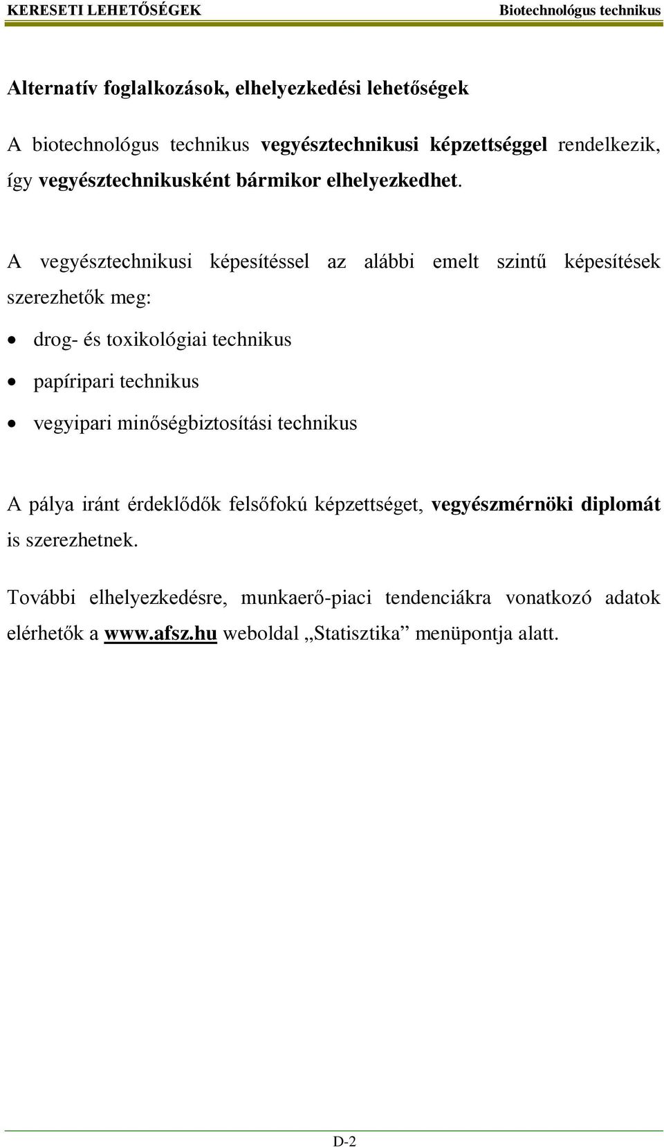 A vegyésztechnikusi képesítéssel az alábbi emelt szintű képesítések szerezhetők meg: drog- és toxikológiai technikus papíripari technikus vegyipari