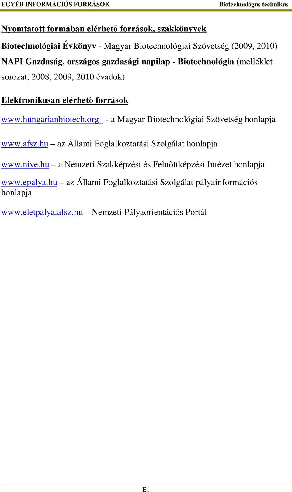 hungarianbiotech.org - a Magyar Biotechnológiai Szövetség honlapja www.afsz.hu az Állami Foglalkoztatási Szolgálat honlapja www.nive.