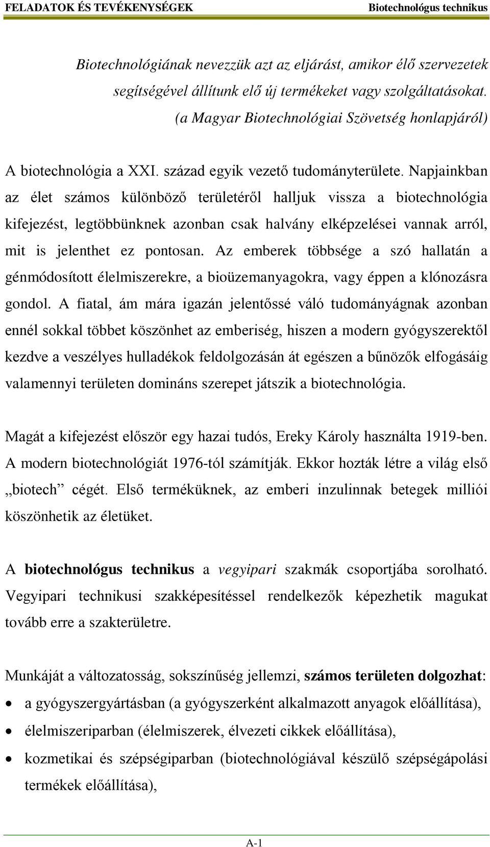 Napjainkban az élet számos különböző területéről halljuk vissza a biotechnológia kifejezést, legtöbbünknek azonban csak halvány elképzelései vannak arról, mit is jelenthet ez pontosan.