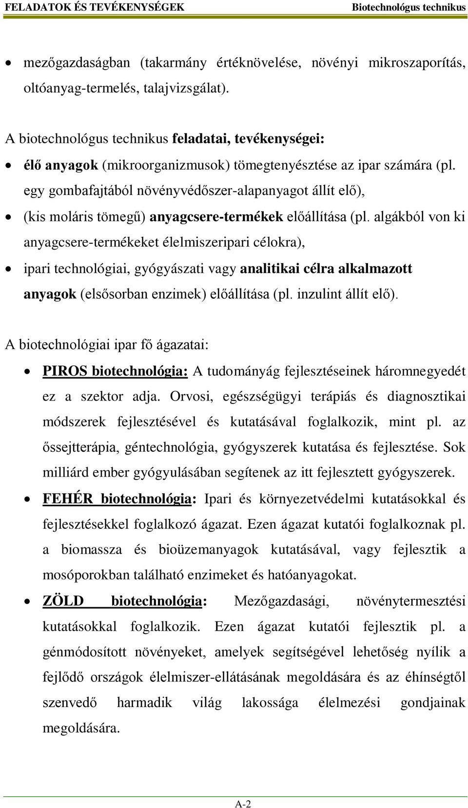 egy gombafajtából növényvédőszer-alapanyagot állít elő), (kis moláris tömegű) anyagcsere-termékek előállítása (pl.