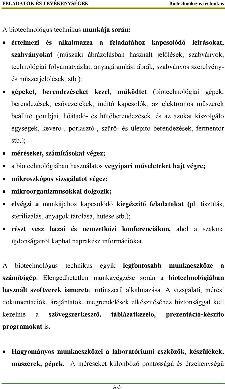 ); gépeket, berendezéseket kezel, működtet (biotechnológiai gépek, berendezések, csővezetékek, indító kapcsolók, az elektromos műszerek beállító gombjai, hőátadó- és hűtőberendezések, és az azokat