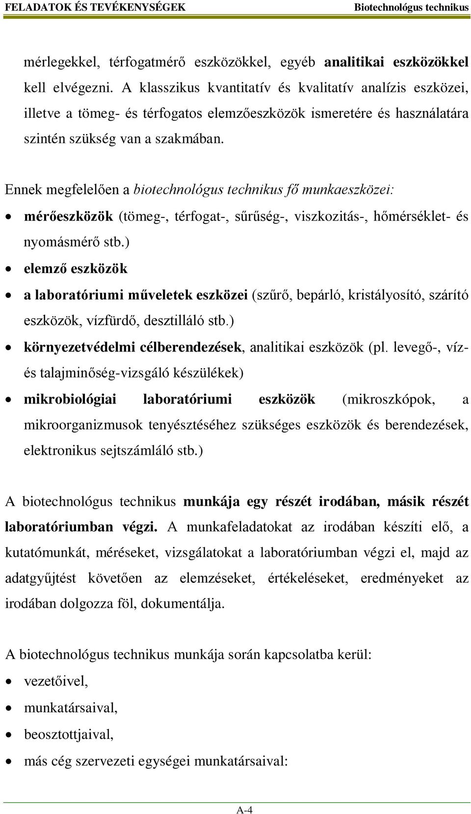 Ennek megfelelően a biotechnológus technikus fő munkaeszközei: mérőeszközök (tömeg-, térfogat-, sűrűség-, viszkozitás-, hőmérséklet- és nyomásmérő stb.