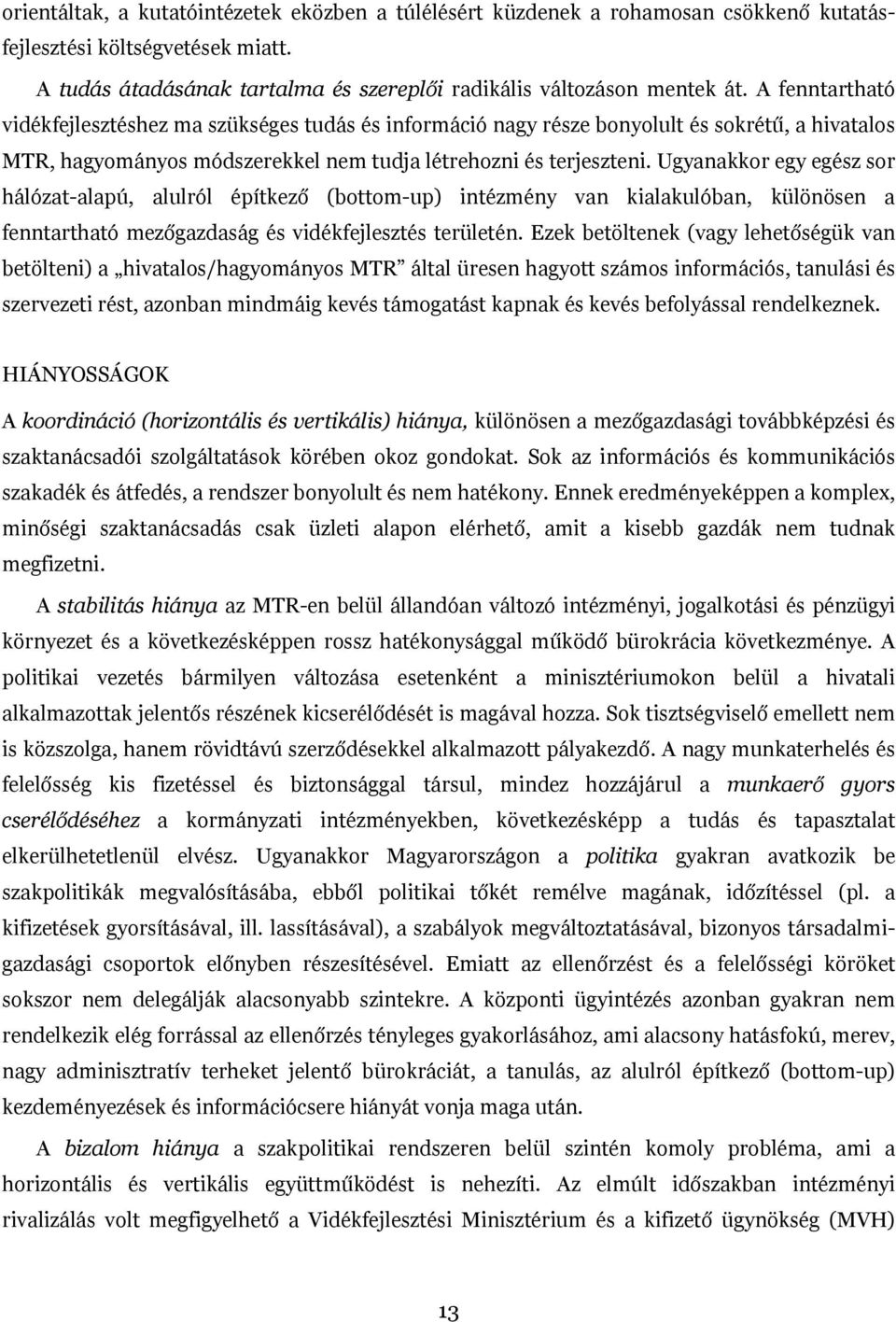 Ugyanakkor egy egész sor hálózat-alapú, alulról építkező (bottom-up) intézmény van kialakulóban, különösen a fenntartható mezőgazdaság és vidékfejlesztés területén.