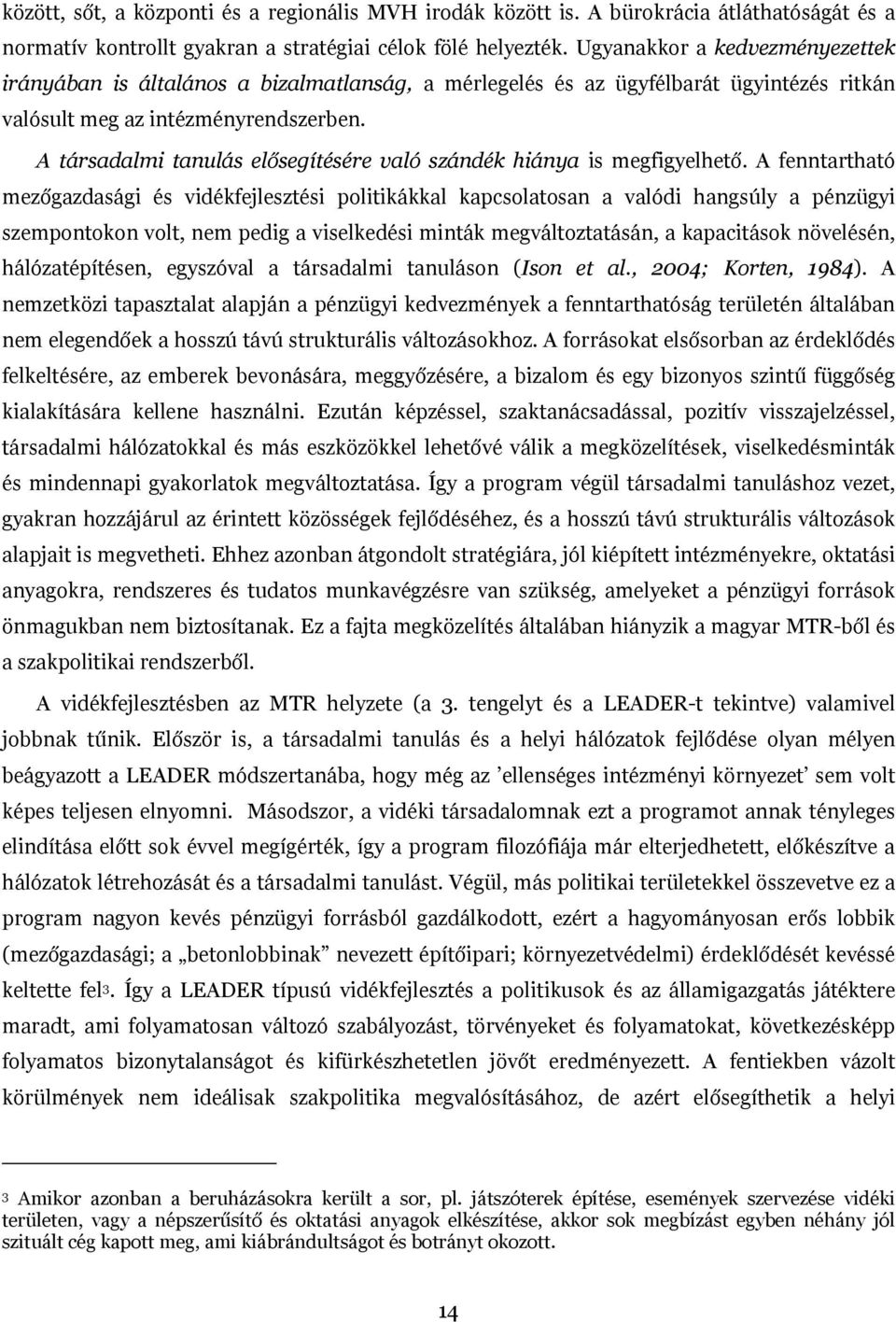 A társadalmi tanulás elősegítésére való szándék hiánya is megfigyelhető.
