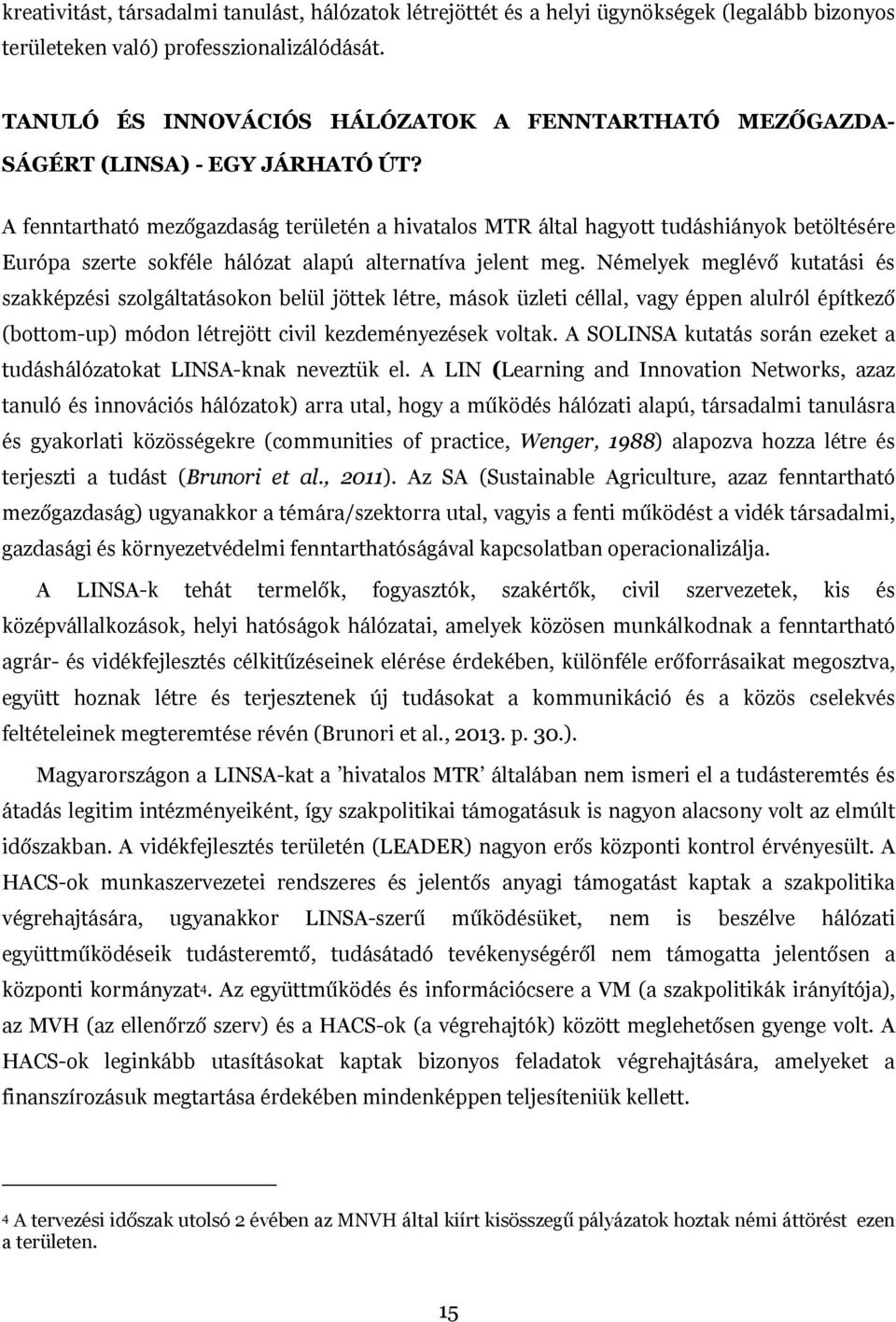 A fenntartható mezőgazdaság területén a hivatalos MTR által hagyott tudáshiányok betöltésére Európa szerte sokféle hálózat alapú alternatíva jelent meg.