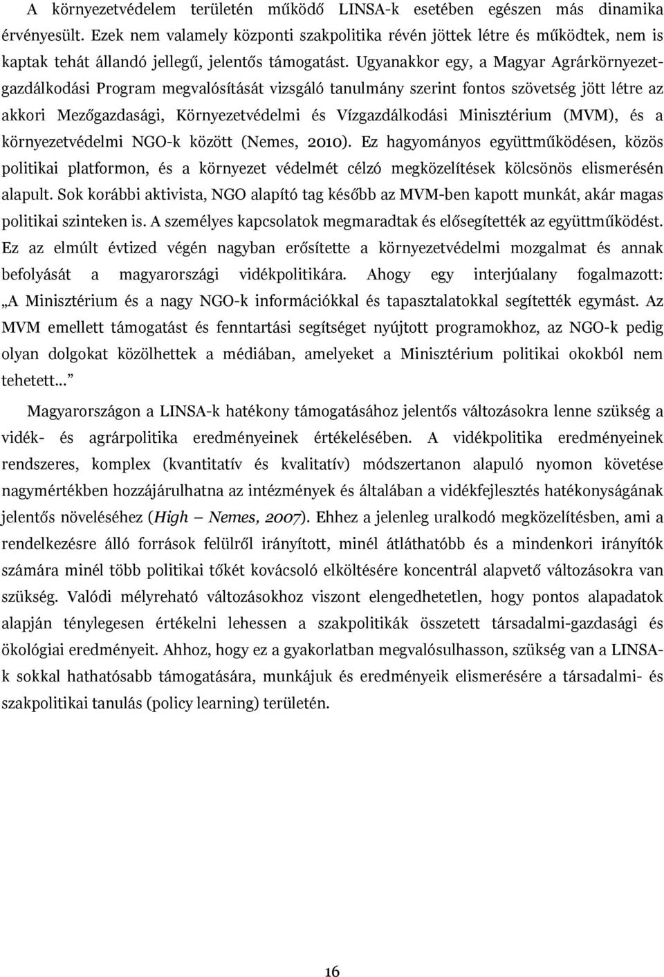 Ugyanakkor egy, a Magyar Agrárkörnyezetgazdálkodási Program megvalósítását vizsgáló tanulmány szerint fontos szövetség jött létre az akkori Mezőgazdasági, Környezetvédelmi és Vízgazdálkodási