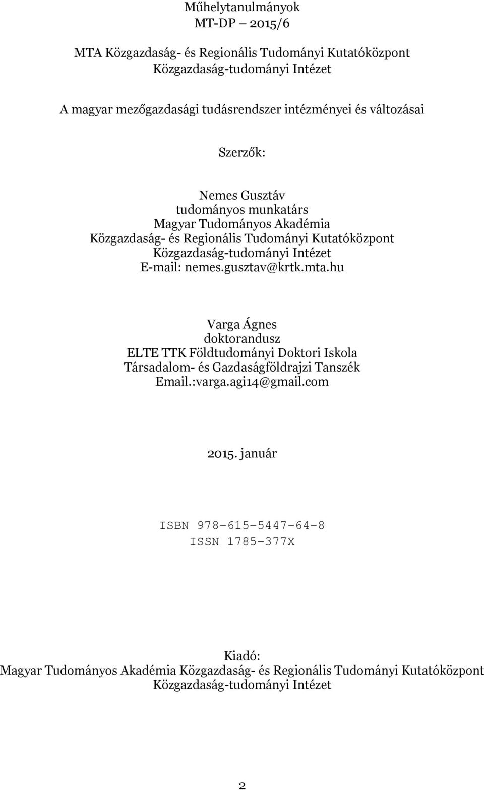 E-mail: nemes.gusztav@krtk.mta.hu Varga Ágnes doktorandusz ELTE TTK Földtudományi Doktori Iskola Társadalom- és Gazdaságföldrajzi Tanszék Email.:varga.agi14@gmail.