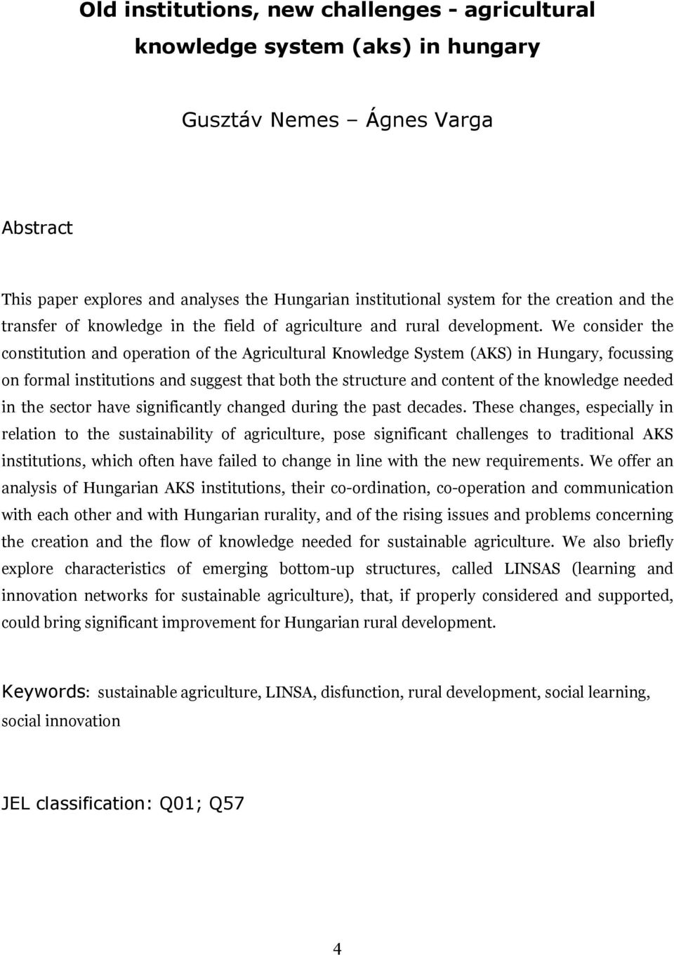 We consider the constitution and operation of the Agricultural Knowledge System (AKS) in Hungary, focussing on formal institutions and suggest that both the structure and content of the knowledge