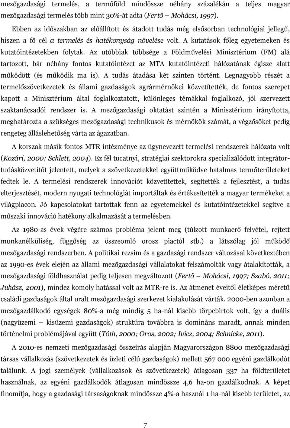 A kutatások főleg egyetemeken és kutatóintézetekben folytak.