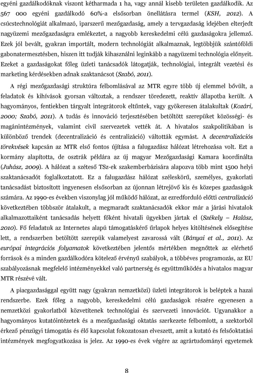 Ezek jól bevált, gyakran importált, modern technológiát alkalmaznak, legtöbbjük szántóföldi gabonatermesztésben, hiszen itt tudják kihasználni leginkább a nagyüzemi technológia előnyeit.