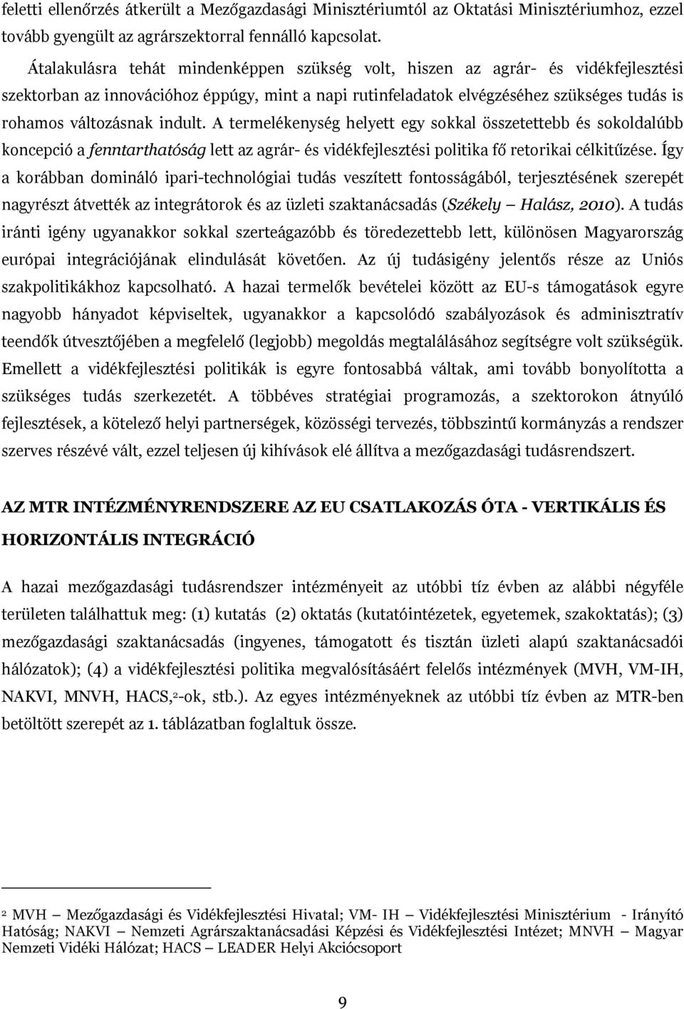 indult. A termelékenység helyett egy sokkal összetettebb és sokoldalúbb koncepció a fenntarthatóság lett az agrár- és vidékfejlesztési politika fő retorikai célkitűzése.