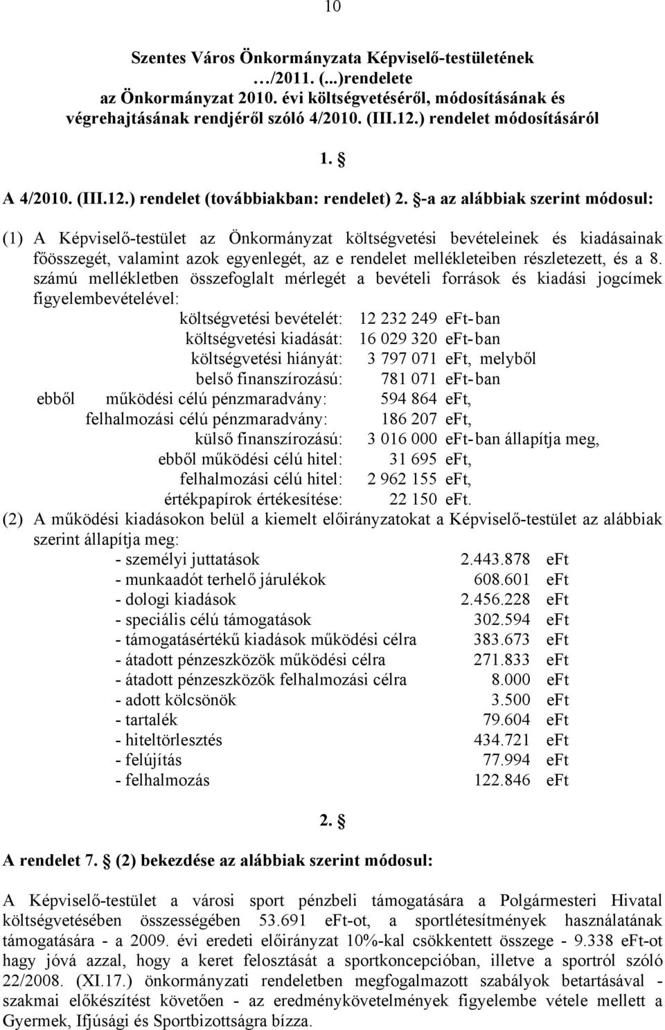 -a az alábbiak szerint módosul: (1) A Képviselő-testület az Önkormányzat költségvetési bevételeinek és kiadásainak főösszegét, valamint azok egyenlegét, az e rendelet mellékleteiben részletezett, és