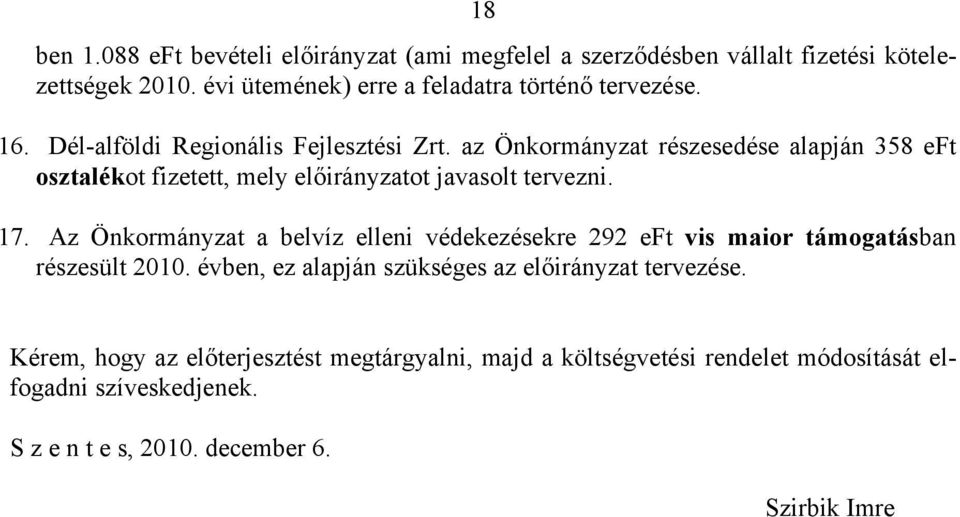 Az Önkormányzat a belvíz elleni védekezésekre 292 eft vis maior támogatásban részesült 2010. évben, ez alapján szükséges az előirányzat tervezése.