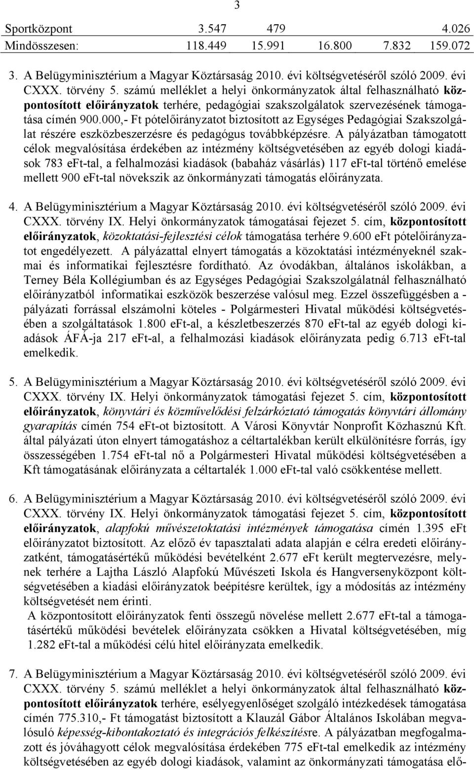 000,- Ft pótelőirányzatot biztosított az Egységes Pedagógiai Szakszolgálat részére eszközbeszerzésre és pedagógus továbbképzésre.