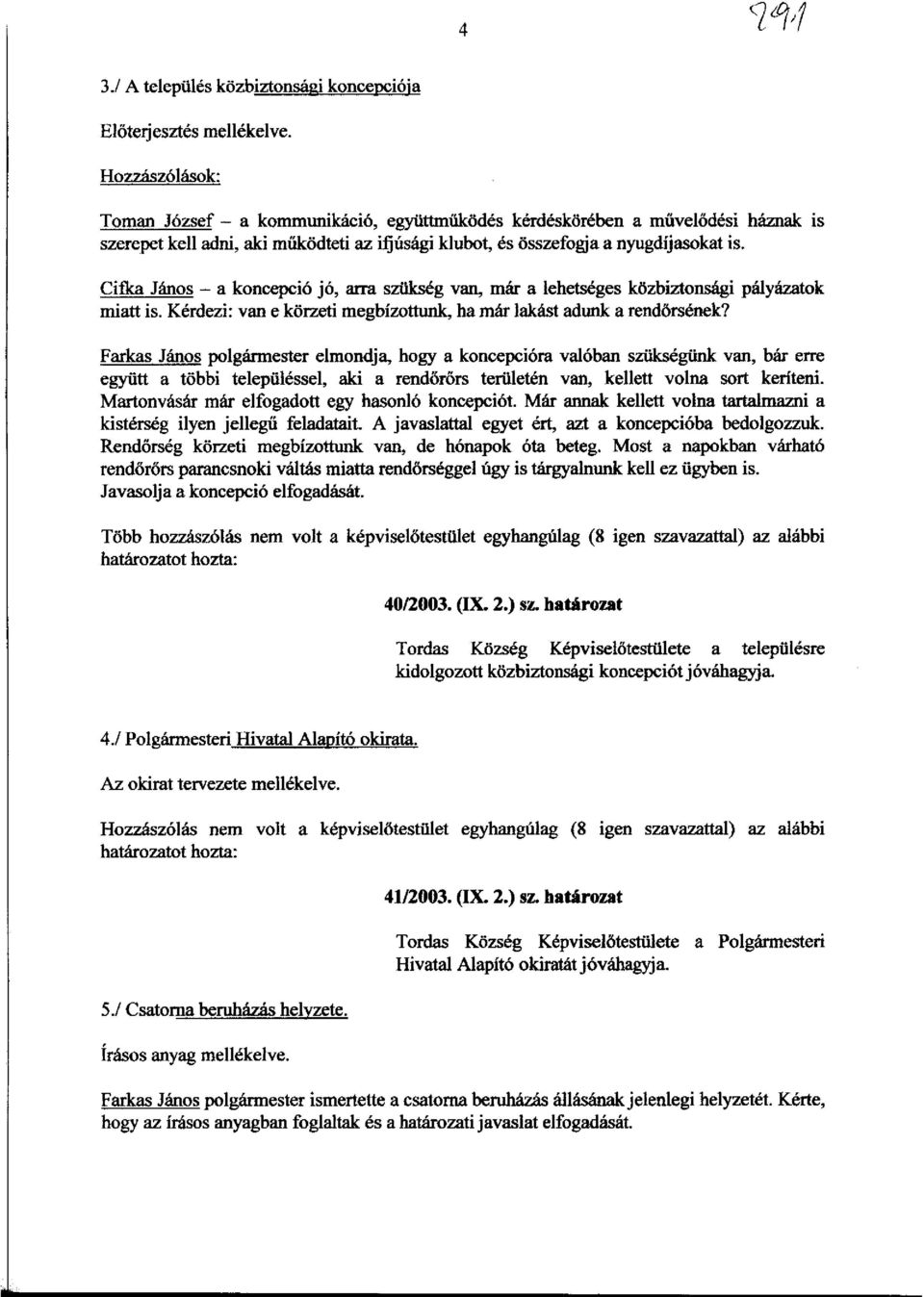 Cifka Janos - a koncepci6 j6, arra sziikseg van, mar a lehets6ges kozbiztollsligi paiyazatok miatt is. Kerdezi: van e korzeti megbizottunk, ha mar lakast adunk a rendorsenek?