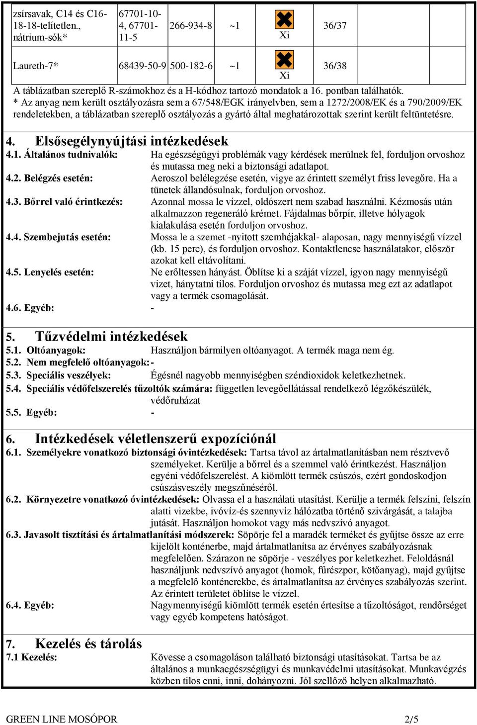 Az anyag nem került osztályozásra sem a 67/548/EGK irányelvben, sem a 1272/2008/EK és a 790/2009/EK rendeletekben, a táblázatban szereplő osztályozás a gyártó által meghatározottak szerint került