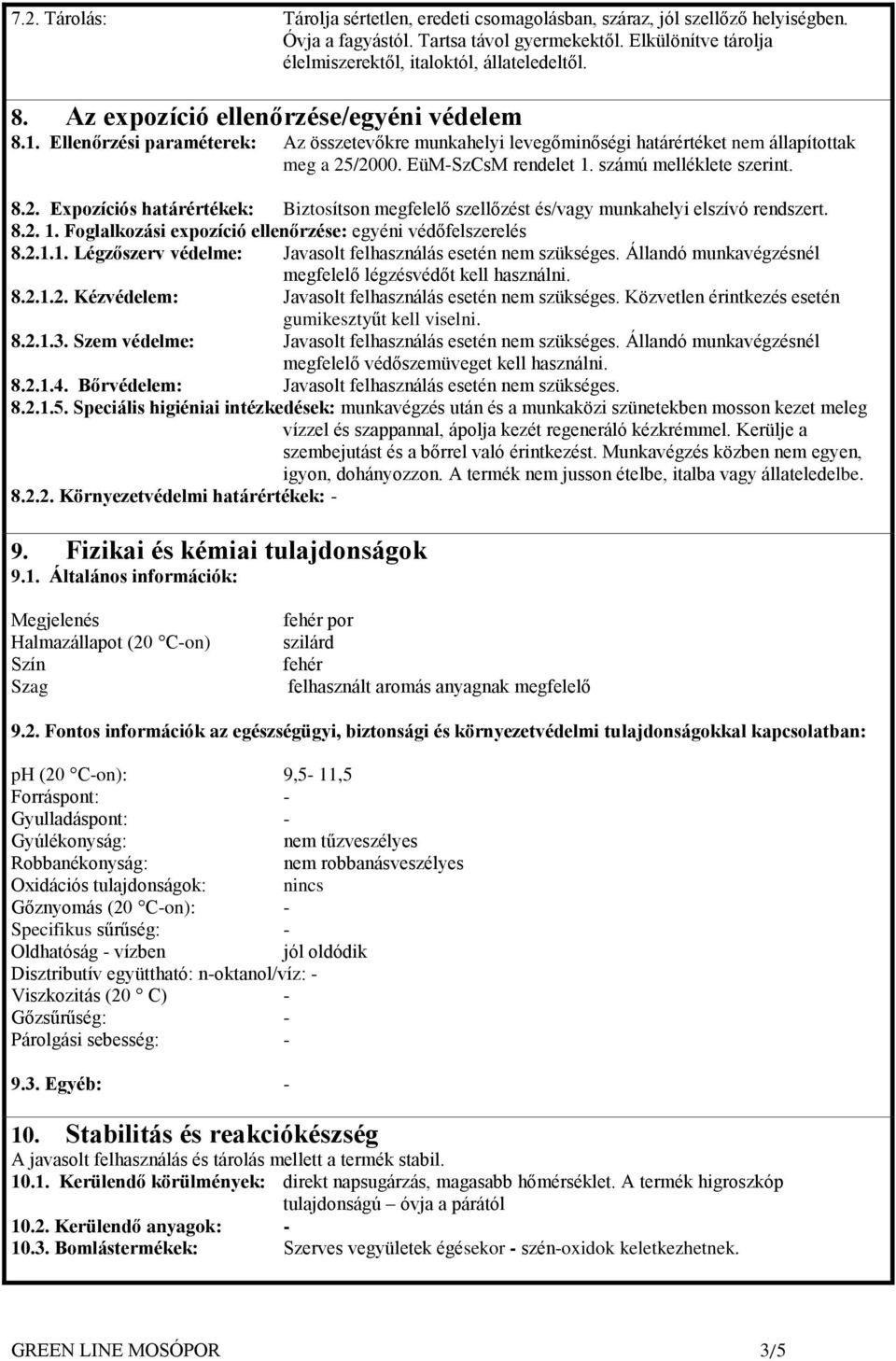 számú melléklete szerint. 8.2. Expozíciós határértékek: Biztosítson megfelelő szellőzést és/vagy munkahelyi elszívó rendszert. 8.2. 1. Foglalkozási expozíció ellenőrzése: egyéni védőfelszerelés 8.2.1.1. Légzőszerv védelme: Javasolt felhasználás esetén nem szükséges.
