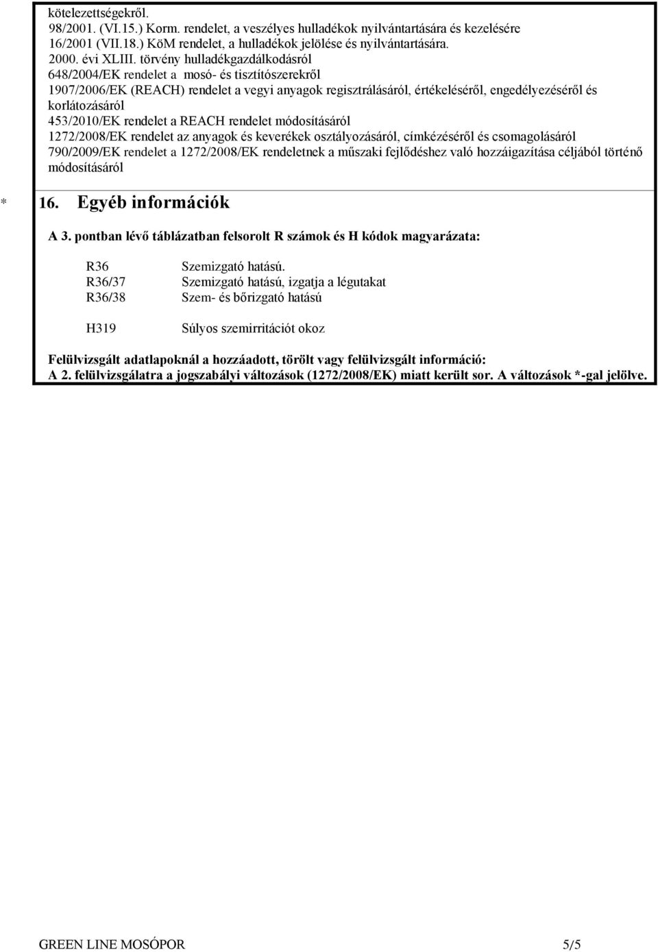 453/2010/EK rendelet a REACH rendelet módosításáról 1272/2008/EK rendelet az anyagok és keverékek osztályozásáról, címkézéséről és csomagolásáról 790/2009/EK rendelet a 1272/2008/EK rendeletnek a