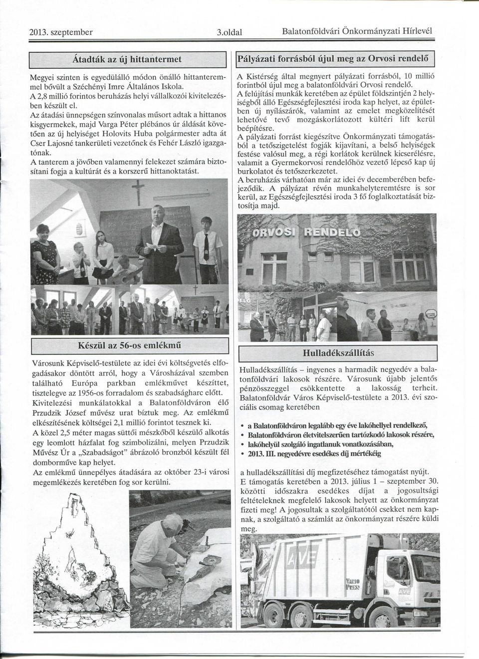 Az atadasi tinnepsegen szinvonalas miisort adtak a hittanos kisgyermekek, majd Varga Peter plebanos lir aldasat kovetoen az uj helyiseget Holovits Huba polgarmester adta at Cser Lajosne tankertileti