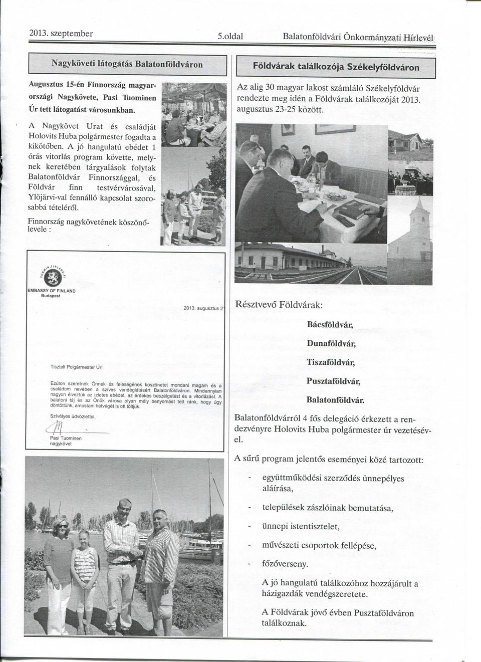 A jo hangulatu ebedet 1 oras vitorlas program kovette, melynek kereteben targyalasok folytak Balatonfoldvar Finnorszaggal, es Foldvar finn testvervarosaval, Ylojarvi-val fennallo kapcsolat szorosabba