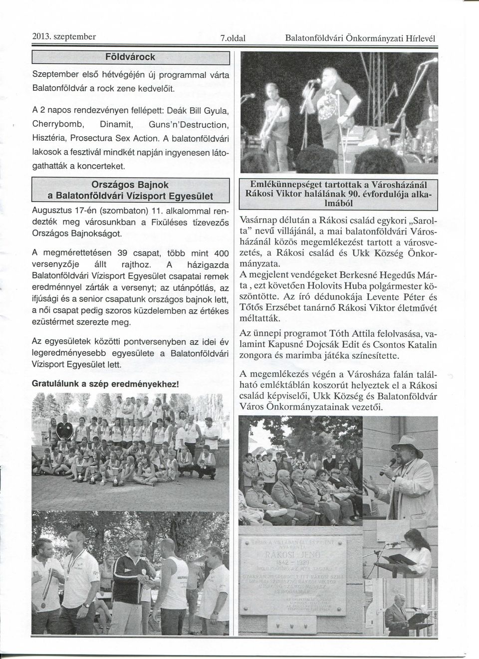 A balatonfoldvari lakosok a fesztival mindket napjan ingyenesen latogathattak a koncerteket. Orszagos Bajnok a Balatonfoldvari Vizisport Egyesulet Augusztus 17-en (szombaton) 11.