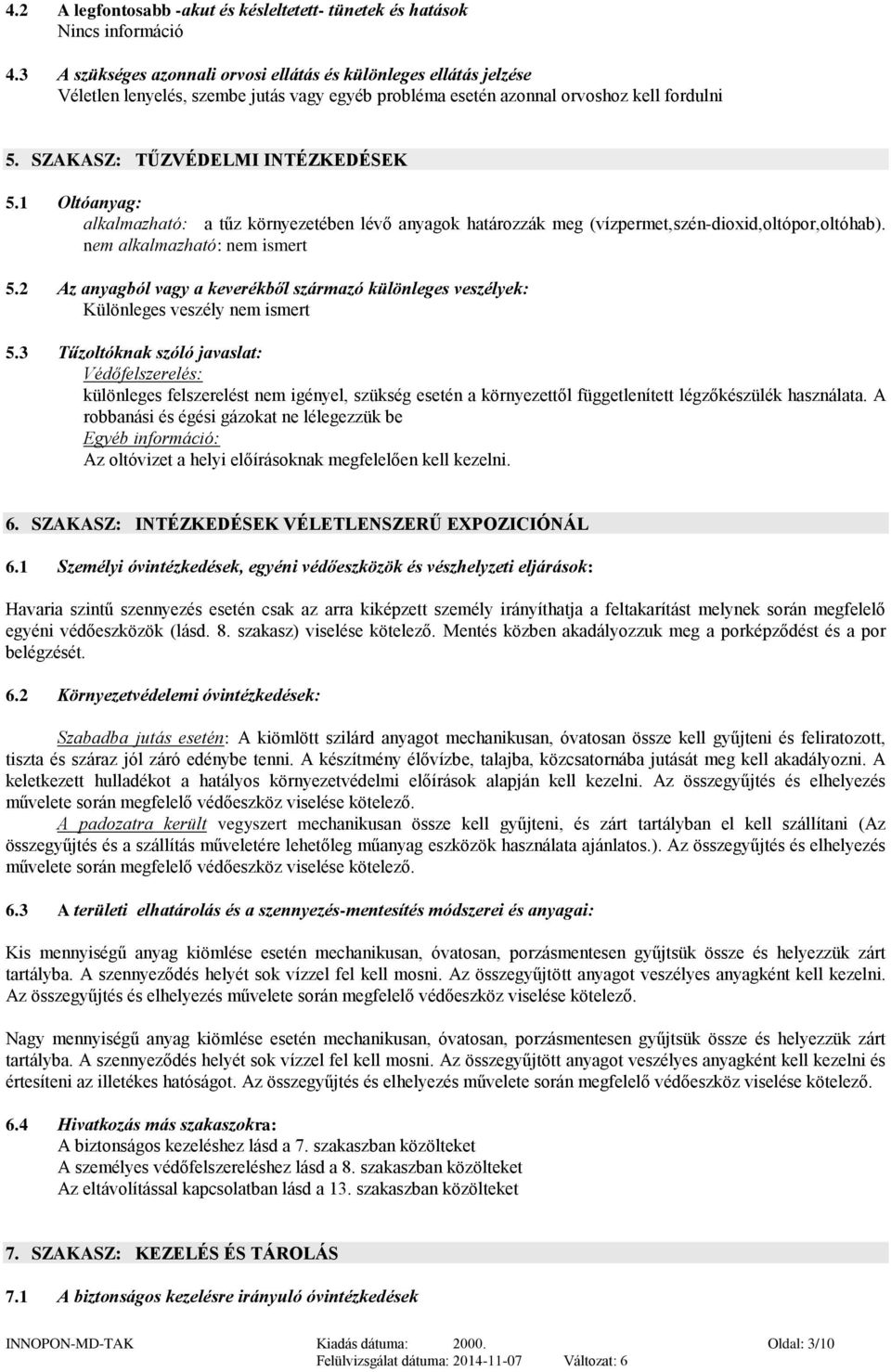 1 Oltóanyag: alkalmazható: a tűz környezetében lévő anyagok határozzák meg (vízpermet,szén-dioxid,oltópor,oltóhab). : nem ismert 5.