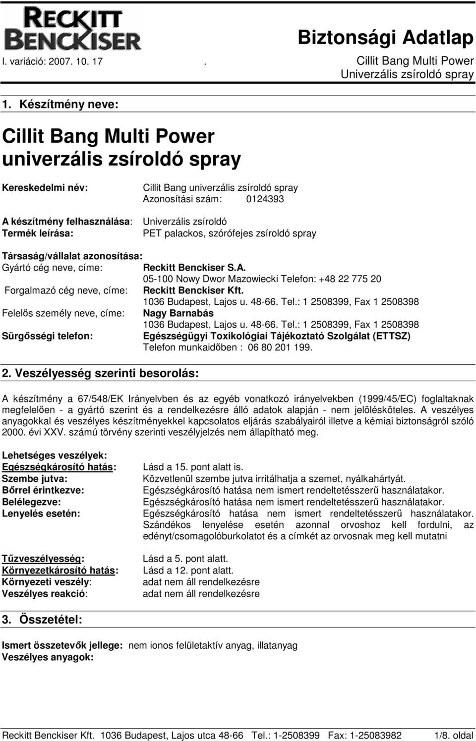 05-100 Nowy Dwor Mazowiecki Telefon: +48 22 775 20 Forgalmazó cég neve, címe: Reckitt Benckiser Kft. 1036 Budapest, Lajos u. 48-66. Tel.: 1 2508399, Fax 1 2508398 Felelıs személy neve, címe: Nagy Barnabás 1036 Budapest, Lajos u.