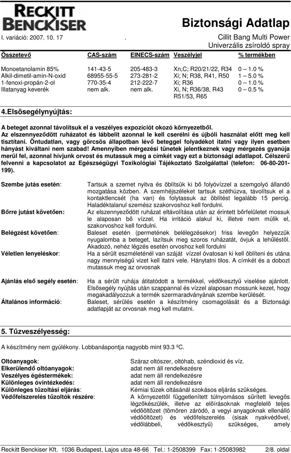 Elsõsegélynyújtás: A beteget azonnal távolítsuk el a veszélyes expozíciót okozó környezetbıl.