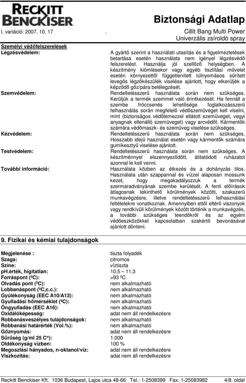 A készítmény kiömlésekor vagy egyéb tisztítási mővelet esetén környezettıl függetlenített túlnyomásos sőrített levegıs légzıkészülék viselése ajánlott, hogy elkerüljék a képzıdı gız/pára belélegzését.