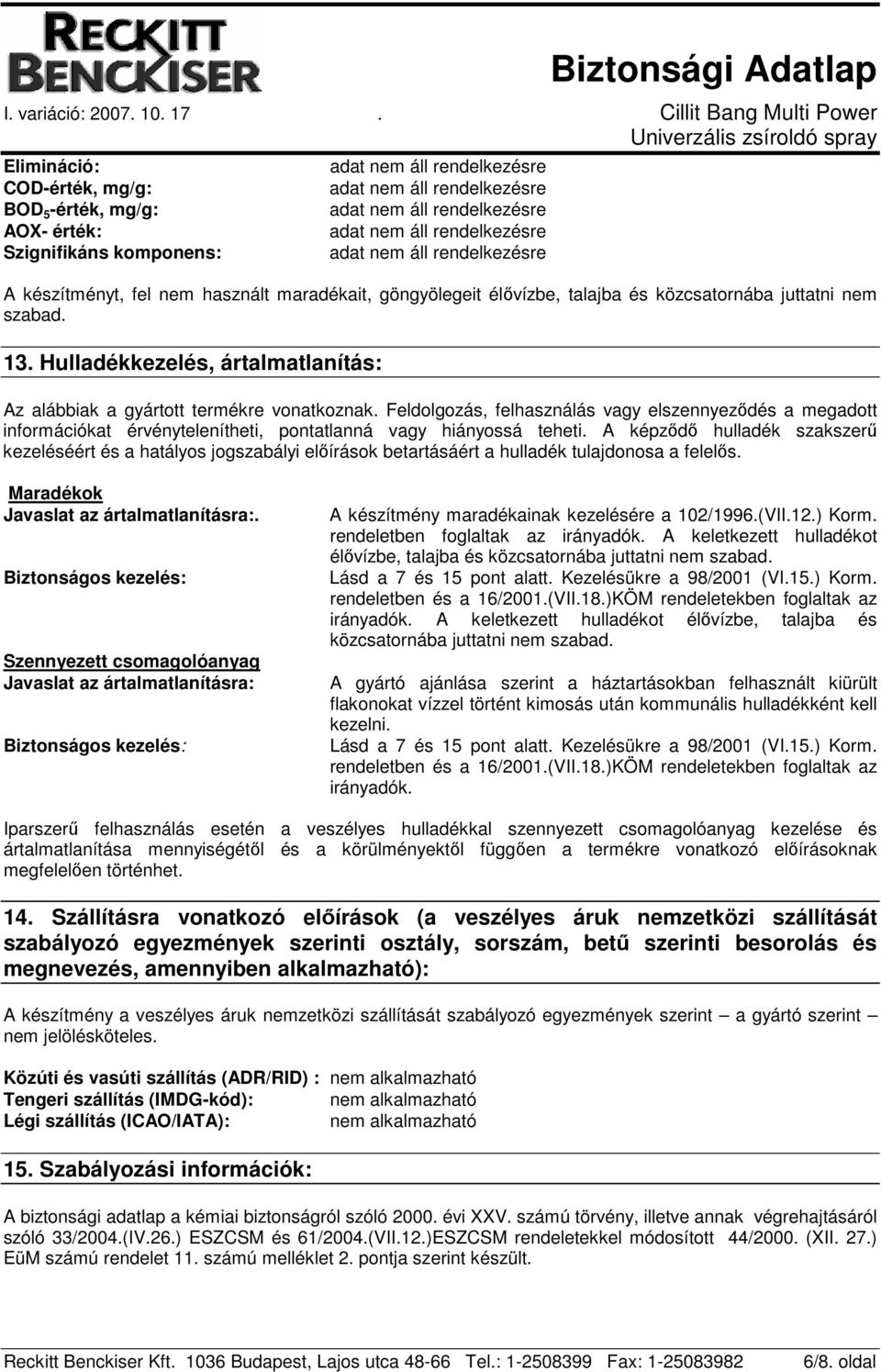 Feldolgozás, felhasználás vagy elszennyezıdés a megadott információkat érvénytelenítheti, pontatlanná vagy hiányossá teheti.