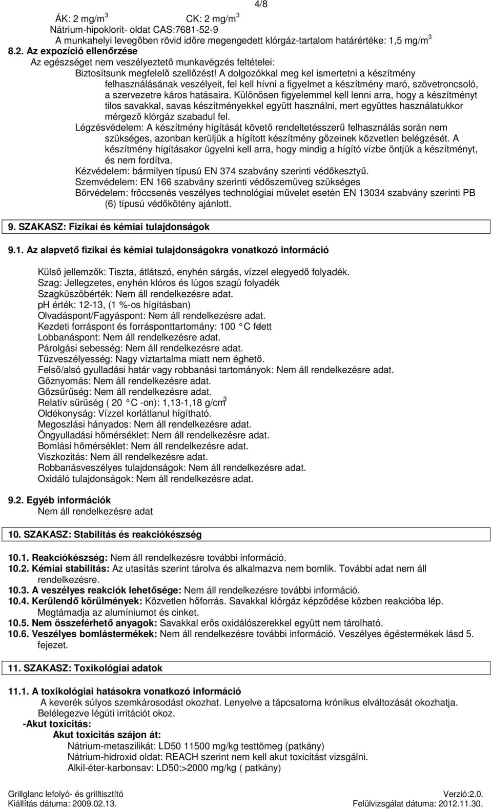 Különösen figyelemmel kell lenni arra, hogy a készítményt tilos savakkal, savas készítményekkel együtt használni, mert együttes használatukkor mérgező klórgáz szabadul fel.