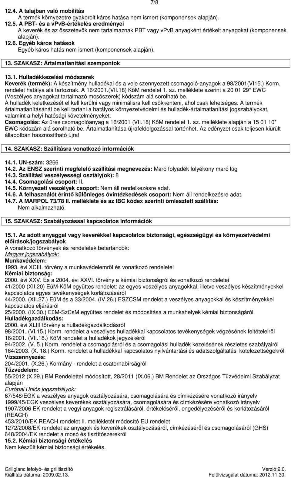 Egyéb káros hatások Egyéb káros hatás nem ismert (komponensek alapján). 13. SZAKASZ: Ártalmatlanítási szempontok 13.1. Hulladékkezelési módszerek Keverék (termék): A készítmény hulladékai és a vele szennyezett csomagoló-ok a 98/2001(VI15.