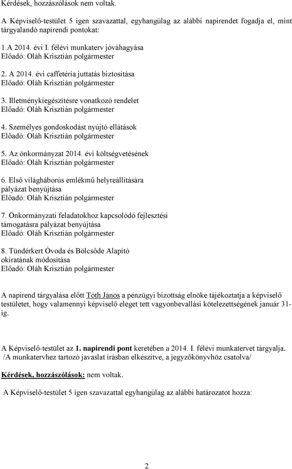 évi költségvetésének 6. Első világháborús emlékmű helyreállítására pályázat benyújtása 7. Önkormányzati feladatokhoz kapcsolódó fejlesztési támogatásra pályázat benyújtása 8.