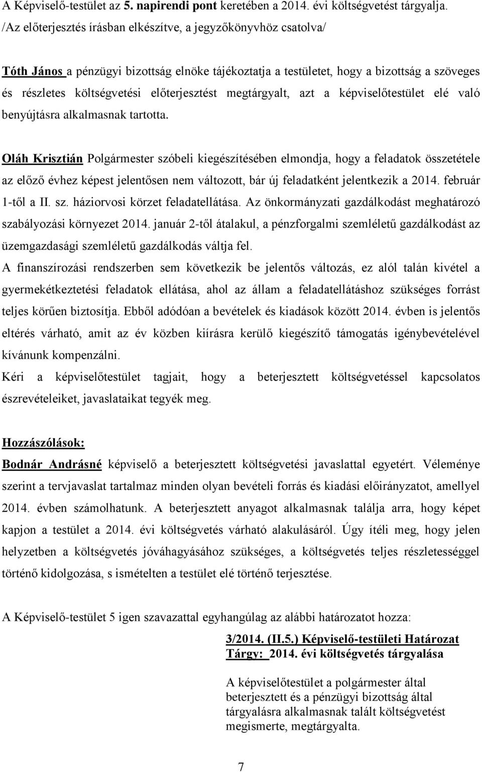 előterjesztést megtárgyalt, azt a képviselőtestület elé való benyújtásra alkalmasnak tartotta.