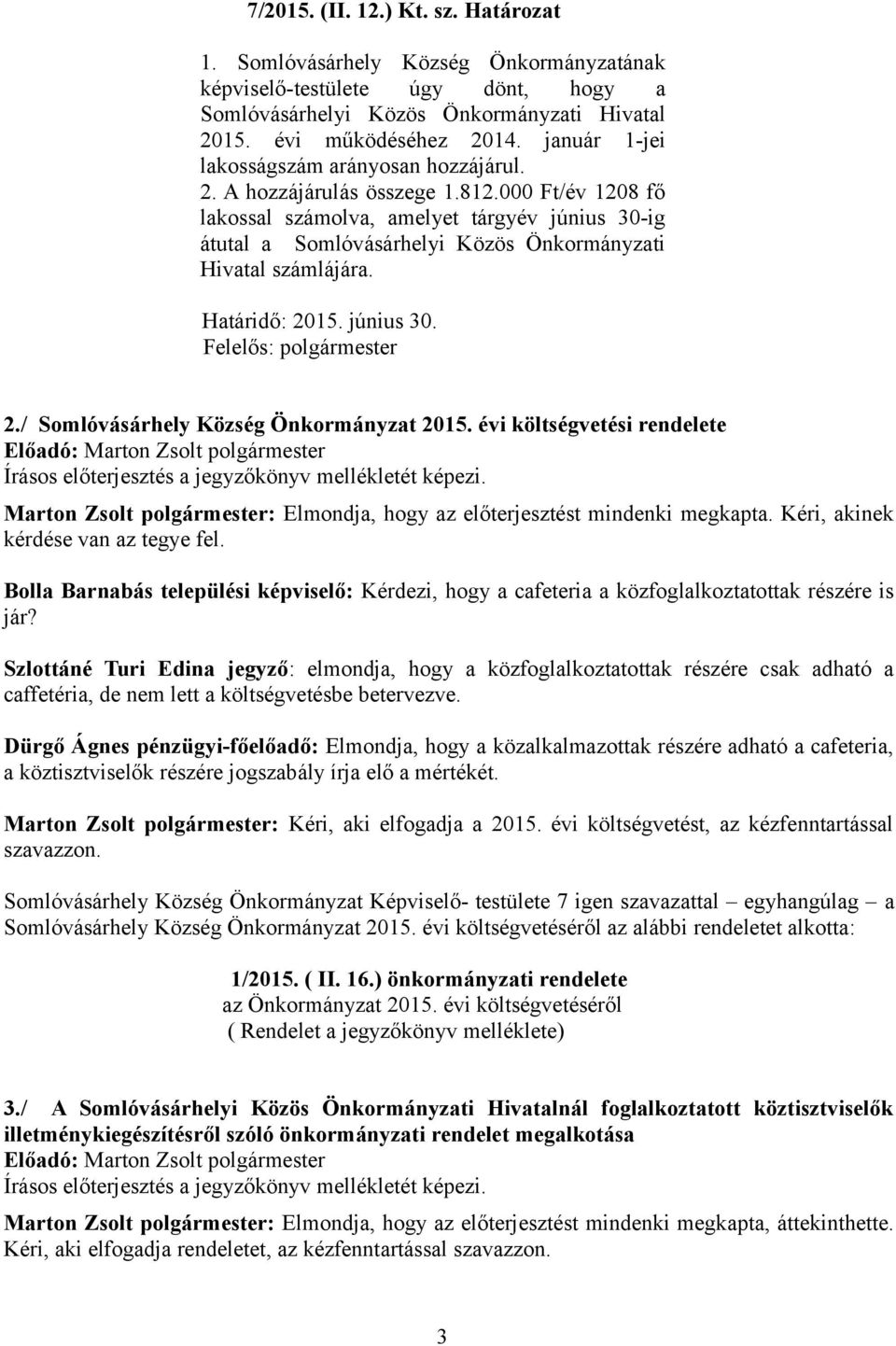 000 Ft/év 1208 fő lakossal számolva, amelyet tárgyév június 30-ig átutal a Somlóvásárhelyi Közös Önkormányzati Hivatal számlájára. Határidő: 2015. június 30. Felelős: polgármester 2.