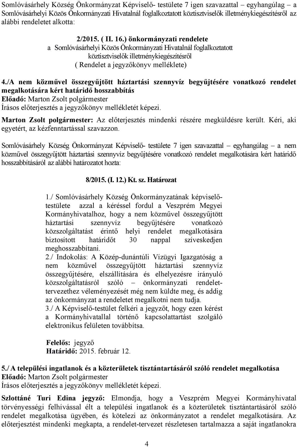 /A nem közművel összegyűjtött háztartási szennyvíz begyűjtésére vonatkozó rendelet megalkotására kért határidő hosszabbítás Marton Zsolt polgármester: Az előterjesztés mindenki részére megküldésre