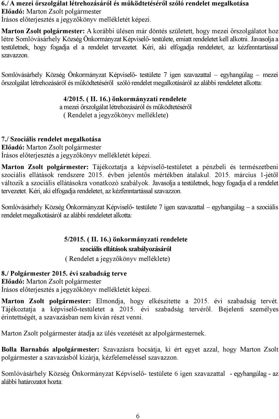 Somlóvásárhely Község Önkormányzat Képviselő- testülete 7 igen szavazattal egyhangúlag mezei őrszolgálat létrehozásáról és működtetéséről szóló rendelet megalkotásáról az alábbi rendeletet alkotta: