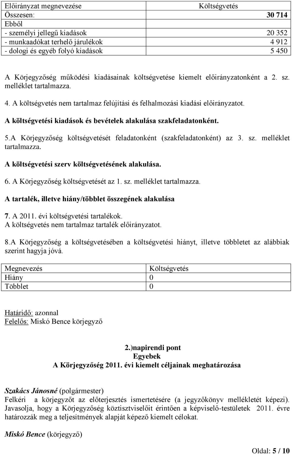 A költségvetési kiadások és bevételek alakulása szakfeladatonként. 5.A Körjegyzőség költségvetését feladatonként (szakfeladatonként) az 3. sz. melléklet tartalmazza.