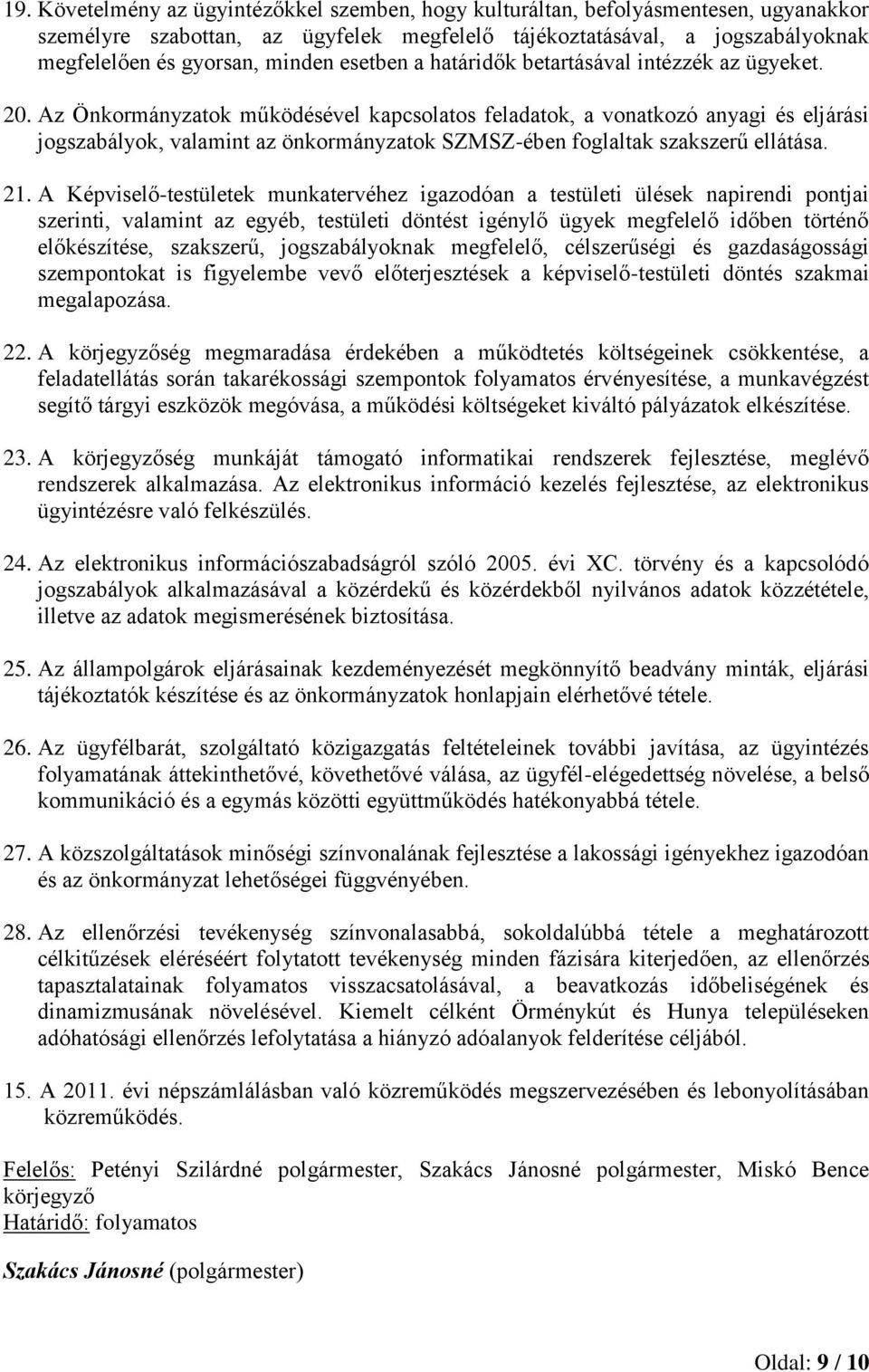 Az Önkormányzatok működésével kapcsolatos feladatok, a vonatkozó anyagi és eljárási jogszabályok, valamint az önkormányzatok SZMSZ-ében foglaltak szakszerű ellátása. 21.