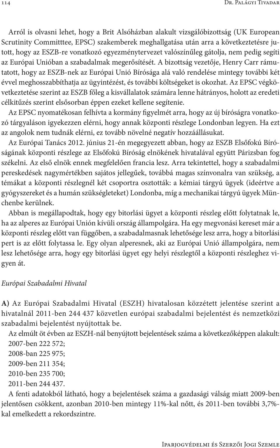 az ESZB-re vonatkozó egyezménytervezet valószínűleg gátolja, nem pedig segíti az Európai Unióban a szabadalmak megerősítését.