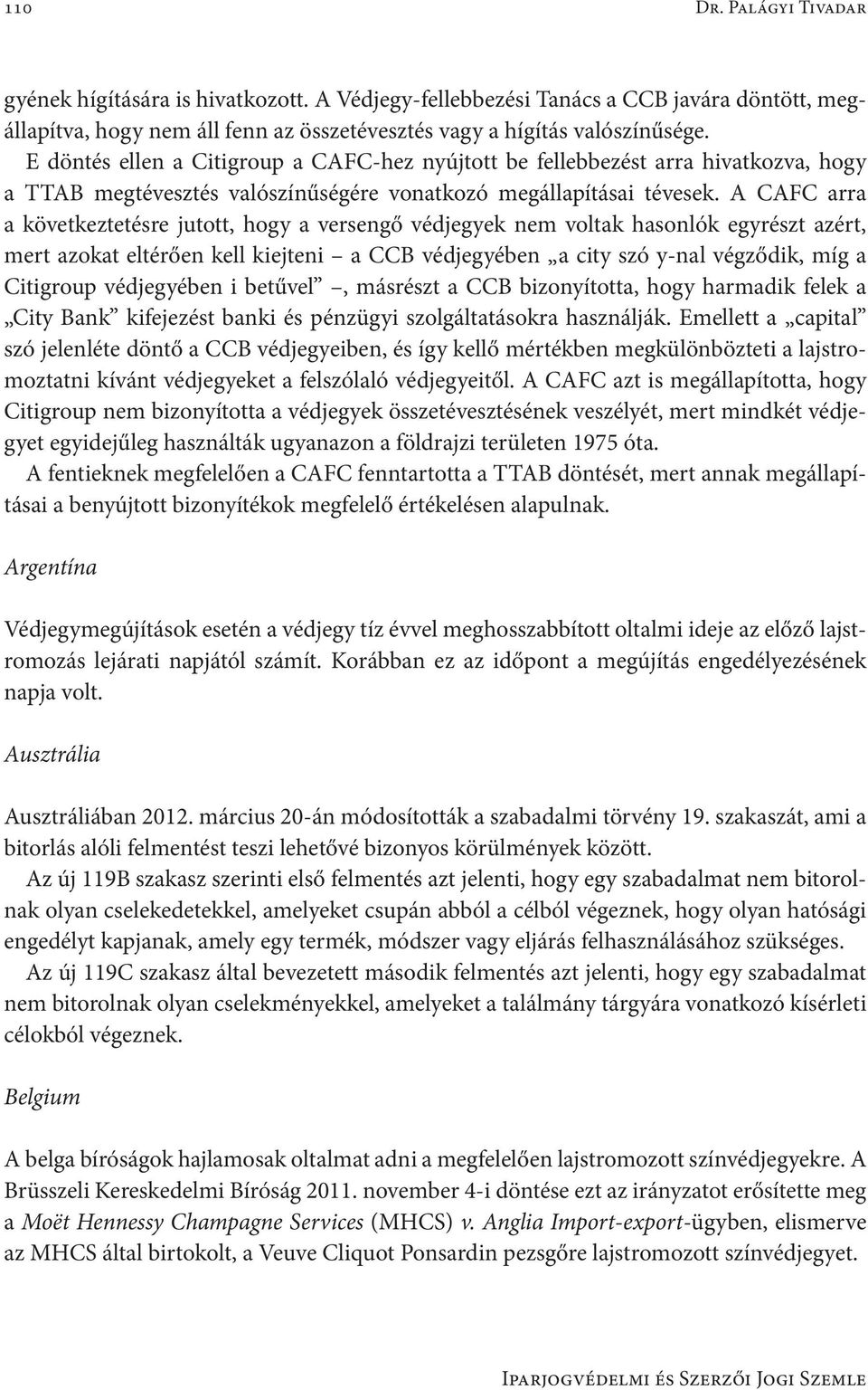 A CAFC arra a következtetésre jutott, hogy a versengő védjegyek nem voltak hasonlók egyrészt azért, mert azokat eltérően kell kiejteni a CCB védjegyében a city szó y-nal végződik, míg a Citigroup