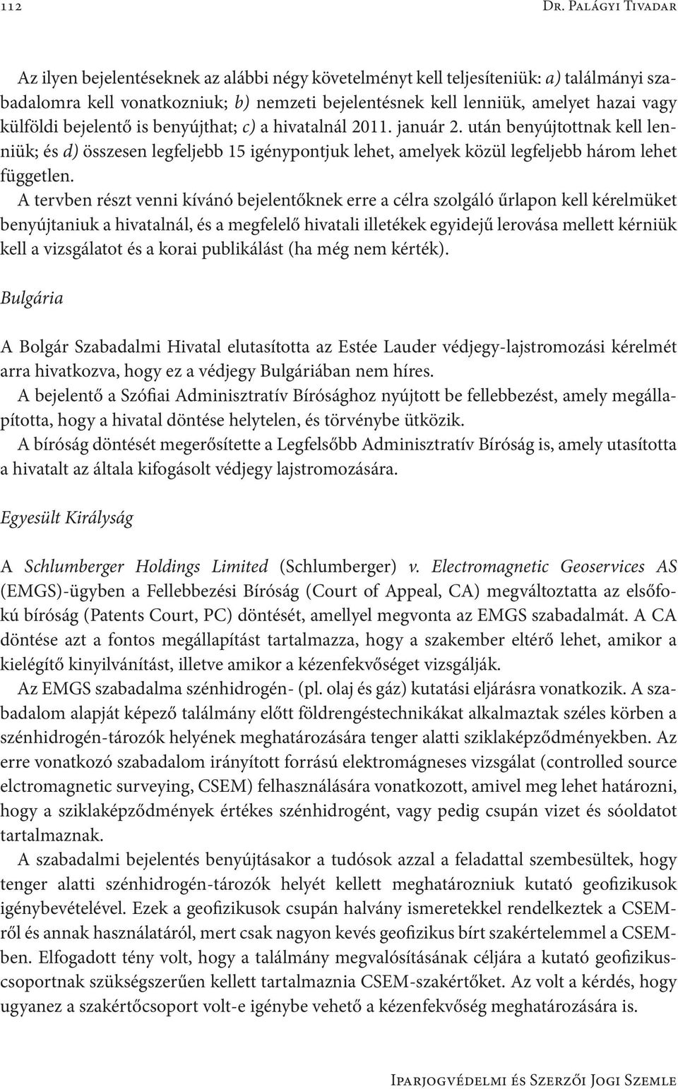 külföldi bejelentő is benyújthat; c) a hivatalnál 2011. január 2. után benyújtottnak kell lenniük; és d) összesen legfeljebb 15 igénypontjuk lehet, amelyek közül legfeljebb három lehet független.